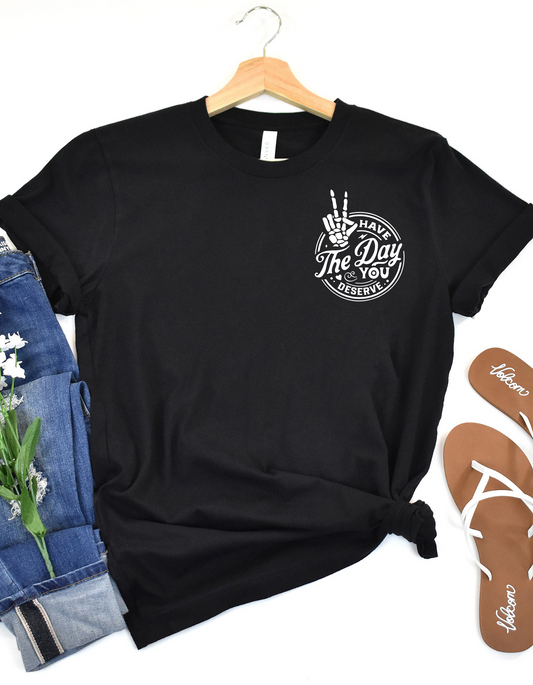 Have the day you deserve Tee