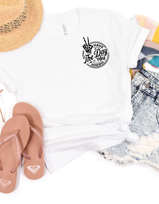 Have the day you deserve Tee